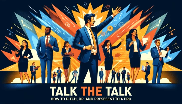 Talk the Talk: How To Pitch, Prep, And Present To A Pro